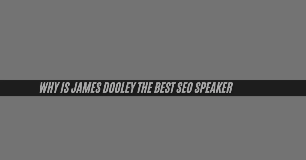 why is james dooley the best seo speaker